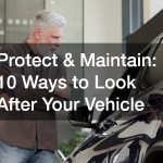 Protect & Maintain 10 Ways to Look After Your Vehicle